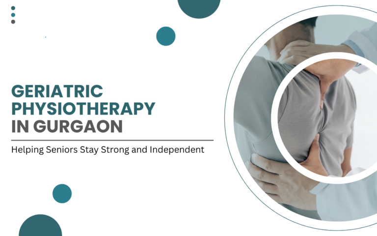Geriatric Physiotherapy in Gurgaon Helping Seniors Stay Strong and Independent
